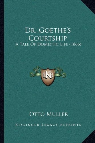 Dr. Goethe's Courtship: A Tale Of Domestic Life (1866)
