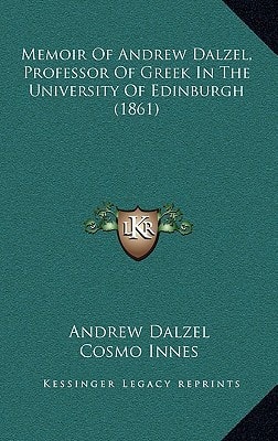 Memoir Of Andrew Dalzel, Professor Of Greek In The University Of Edinburgh (1861)