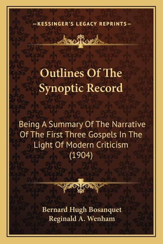 Outlines Of The Synoptic Record: Being A Summary Of The Narrative Of The First Three Gospels In The Light Of Modern Criticism (1904)