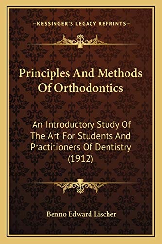 Principles And Methods Of Orthodontics: An Introductory Study Of The Art For Students And Practitioners Of Dentistry (1912)