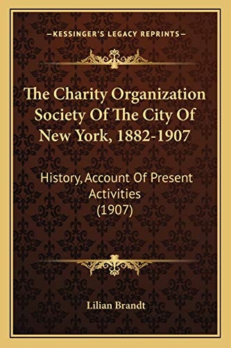 The Charity Organization Society Of The City Of New York, 1882-1907: History, Account Of Present Activities (1907)