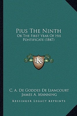 Pius The Ninth: Or The First Year Of His Pontificate (1847)