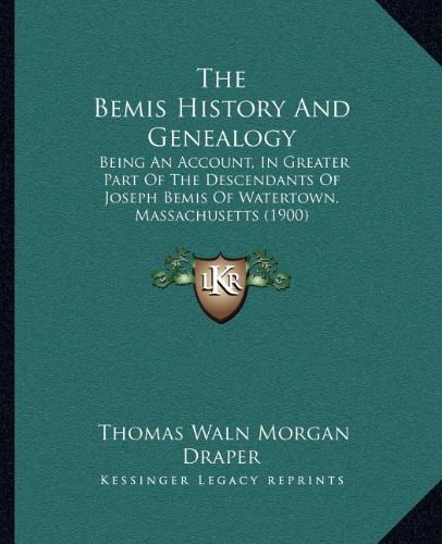 The Bemis History And Genealogy: Being An Account, In Greater Part Of The Descendants Of Joseph Bemis Of Watertown, Massachusetts (1900)