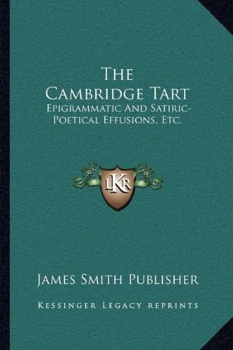 The Cambridge Tart: Epigrammatic And Satiric-Poetical Effusions, Etc.: Dainty Morsels, Served Up By Cantabs, On Various Occasions (1823)