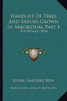 Handlist Of Trees And Shrubs Grown In Arboretum, Part 1: Polypetalae (1894)