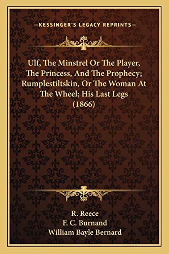 Ulf, The Minstrel Or The Player, The Princess, And The Prophecy; Rumplestiltskin, Or The Woman At The Wheel; His Last Legs (1866)