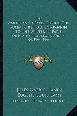 The American In Paris During The Summer, Being A Companion To The Winter In Paris: Or Heath's Picturesque Annual For 1844 (1844)