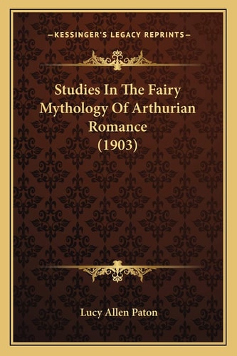 Studies In The Fairy Mythology Of Arthurian Romance (1903)
