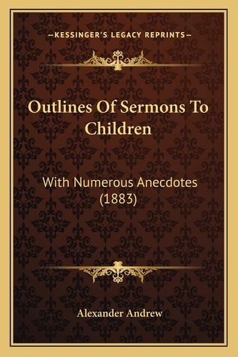 Outlines Of Sermons To Children: With Numerous Anecdotes (1883)