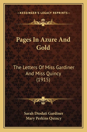 Pages In Azure And Gold: The Letters Of Miss Gardiner And Miss Quincy (1915)