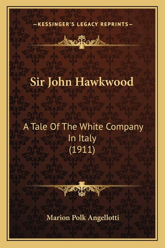 Sir John Hawkwood: A Tale Of The White Company In Italy (1911)