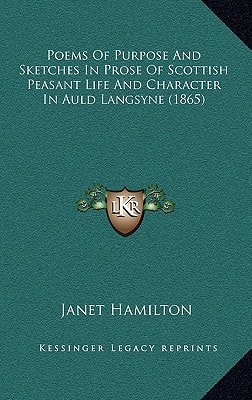 Poems Of Purpose And Sketches In Prose Of Scottish Peasant Life And Character In Auld Langsyne (1865)