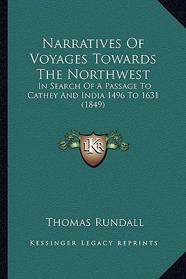 Narratives Of Voyages Towards The Northwest: In Search Of A Passage To Cathey And India 1496 To 1631 (1849)