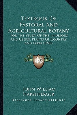 Textbook Of Pastoral And Agricultural Botany: For The Study Of The Injurious And Useful Plants Of Country And Farm (1920)