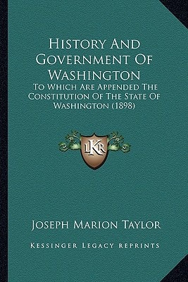 History And Government Of Washington: To Which Are Appended The Constitution Of The State Of Washington (1898)
