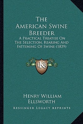 The American Swine Breeder: A Practical Treatise On The Selection, Rearing And Fattening Of Swine (1839)