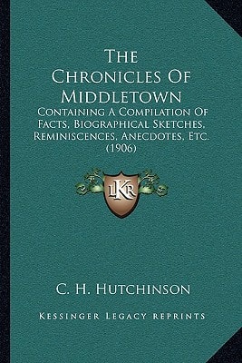 The Chronicles Of Middletown: Containing A Compilation Of Facts, Biographical Sketches, Reminiscences, Anecdotes, Etc. (1906)