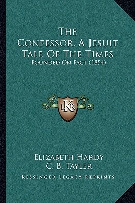 The Confessor, A Jesuit Tale Of The Times: Founded On Fact (1854)
