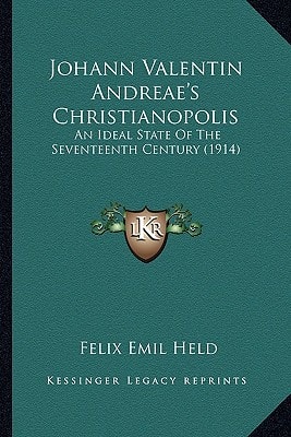 Johann Valentin Andreae's Christianopolis: An Ideal State Of The Seventeenth Century (1914)