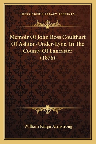 Memoir Of John Ross Coulthart Of Ashton-Under-Lyne, In The County Of Lancaster (1876)
