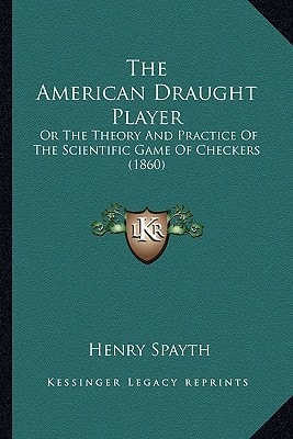 The American Draught Player: Or The Theory And Practice Of The Scientific Game Of Checkers (1860)