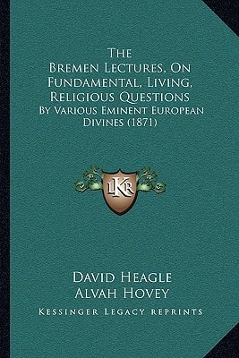 The Bremen Lectures, On Fundamental, Living, Religious Questions: By Various Eminent European Divines (1871)