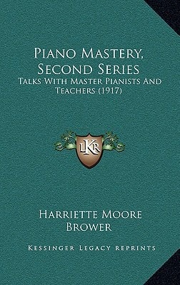 Piano Mastery, Second Series: Talks With Master Pianists And Teachers (1917)