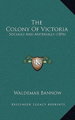 The Colony Of Victoria: Socially And Materially (1896)