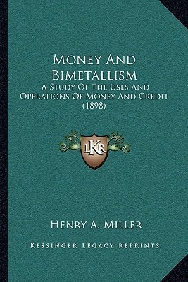 Money And Bimetallism: A Study Of The Uses And Operations Of Money And Credit (1898)