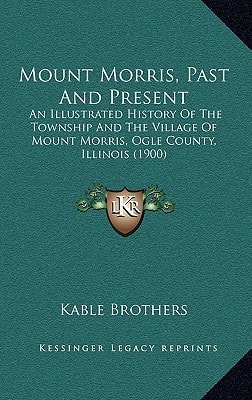 Mount Morris, Past And Present: An Illustrated History Of The Township And The Village Of Mount Morris, Ogle County, Illinois (1900)