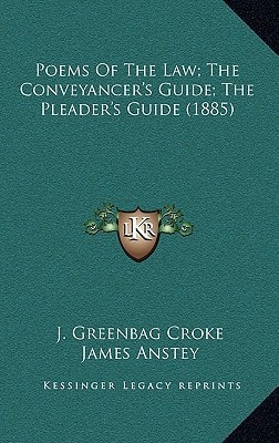 Poems Of The Law; The Conveyancer's Guide; The Pleader's Guide (1885)