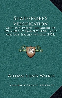 Shakespeare's Versification: And Its Apparent Irregularities Explained By Examples From Early And Late English Writers (1854)