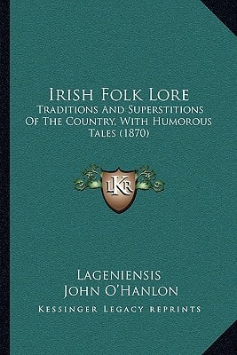 Irish Folk Lore: Traditions And Superstitions Of The Country, With Humorous Tales (1870)