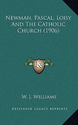 Newman, Pascal, Loisy And The Catholic Church (1906)