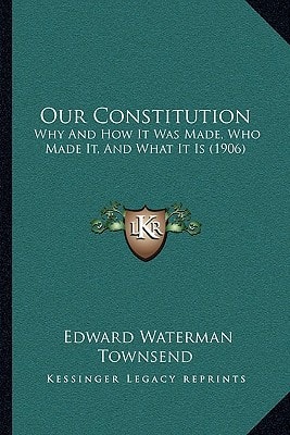 Our Constitution: Why And How It Was Made, Who Made It, And What It Is (1906)