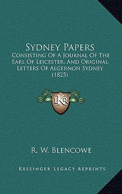 Sydney Papers: Consisting Of A Journal Of The Earl Of Leicester, And Original Letters Of Algernon Sydney (1825)