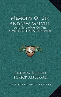 Memoirs of Sir Andrew Melvill: And the Wars of the Seventeenth Century (1918)
