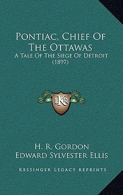 Pontiac, Chief Of The Ottawas: A Tale Of The Siege Of Detroit (1897)