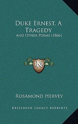 Duke Ernest, A Tragedy: And Other Poems (1866)