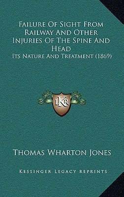Failure Of Sight From Railway And Other Injuries Of The Spine And Head: Its Nature And Treatment (1869)