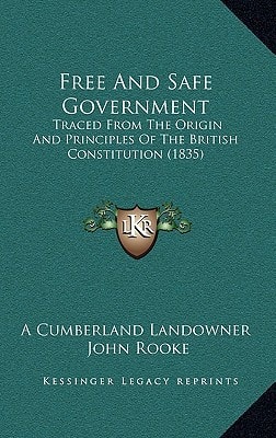 Free And Safe Government: Traced From The Origin And Principles Of The British Constitution (1835)