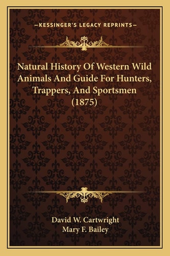 Natural History Of Western Wild Animals And Guide For Hunters, Trappers, And Sportsmen (1875)