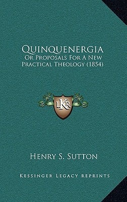 Quinquenergia: Or Proposals For A New Practical Theology (1854)