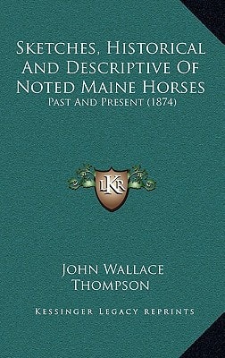 Sketches, Historical And Descriptive Of Noted Maine Horses: Past And Present (1874)