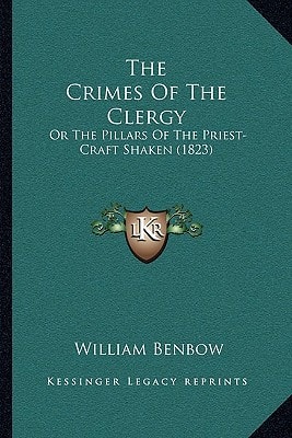 The Crimes Of The Clergy: Or The Pillars Of The Priest-Craft Shaken (1823)