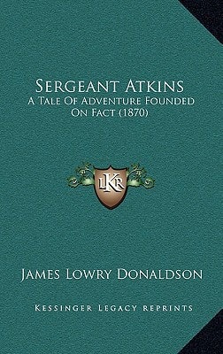 Sergeant Atkins: A Tale Of Adventure Founded On Fact (1870)