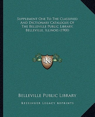 Supplement One To The Classified And Dictionary Catalogue Of The Belleville Public Library, Belleville, Illinois (1900)