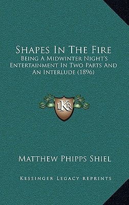 Shapes In The Fire: Being A Midwinter Night's Entertainment In Two Parts And An Interlude (1896)