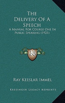 The Delivery Of A Speech: A Manual For Course One In Public Speaking (1921)
