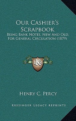 Our Cashier's Scrapbook: Being Bank Notes, New And Old, For General Circulation (1879)